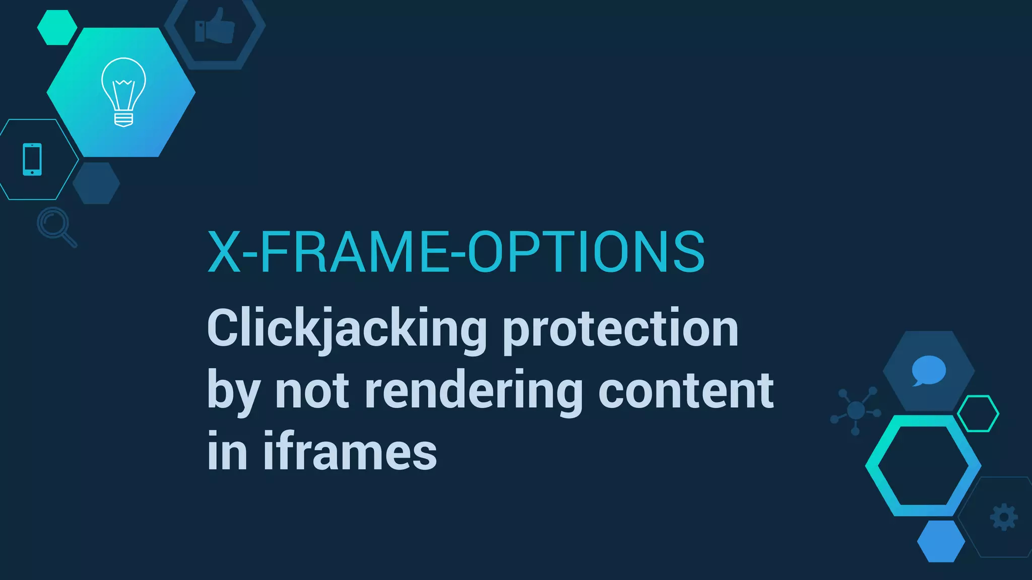 X-FRAME-OPTIONS
Clickjacking protection
by not rendering content
in iframes
 