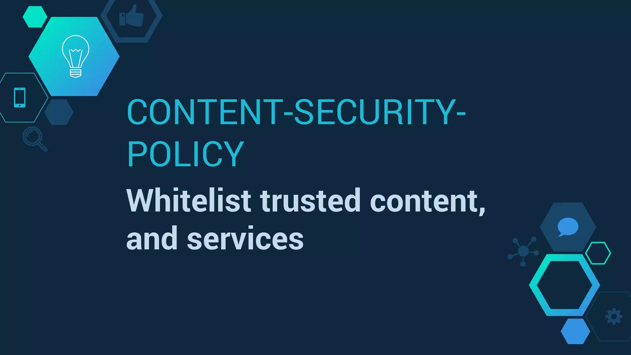 CONTENT-SECURITY-
POLICY
Whitelist trusted content,
and services
 