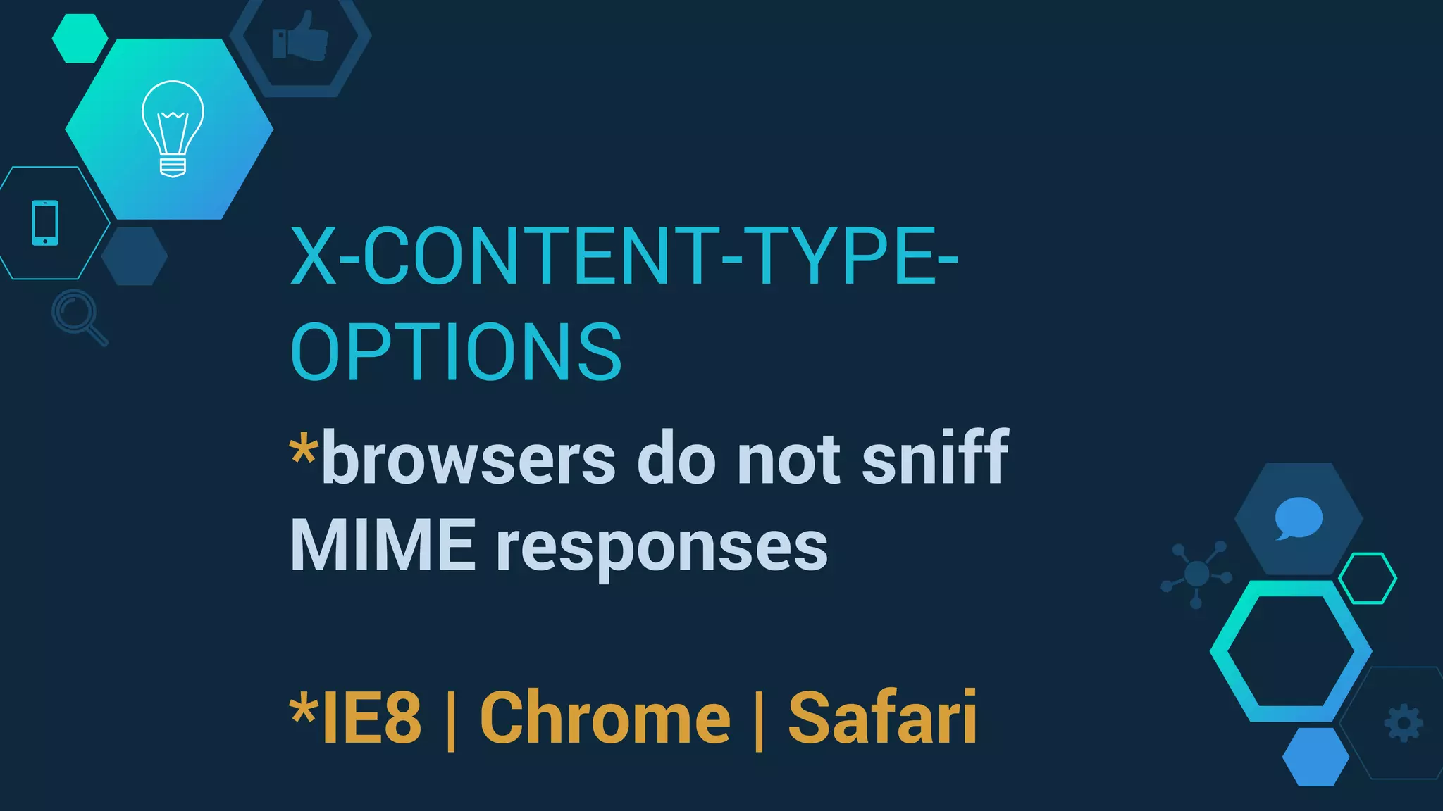 X-CONTENT-TYPE-
OPTIONS
*browsers do not sniff
MIME responses
*IE8 | Chrome | Safari
 