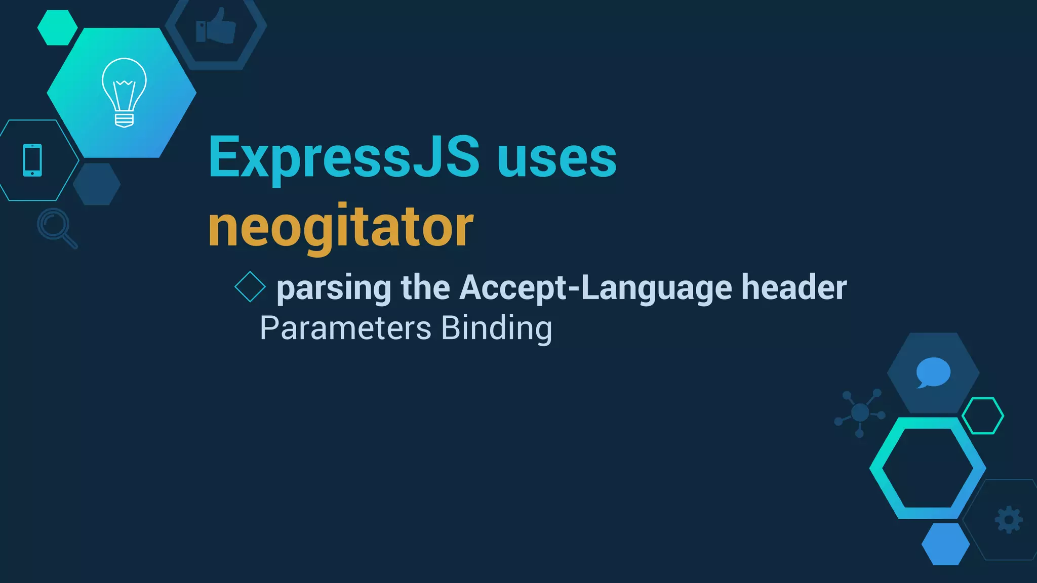 ExpressJS uses
neogitator
◇ parsing the Accept-Language header
Parameters Binding
 