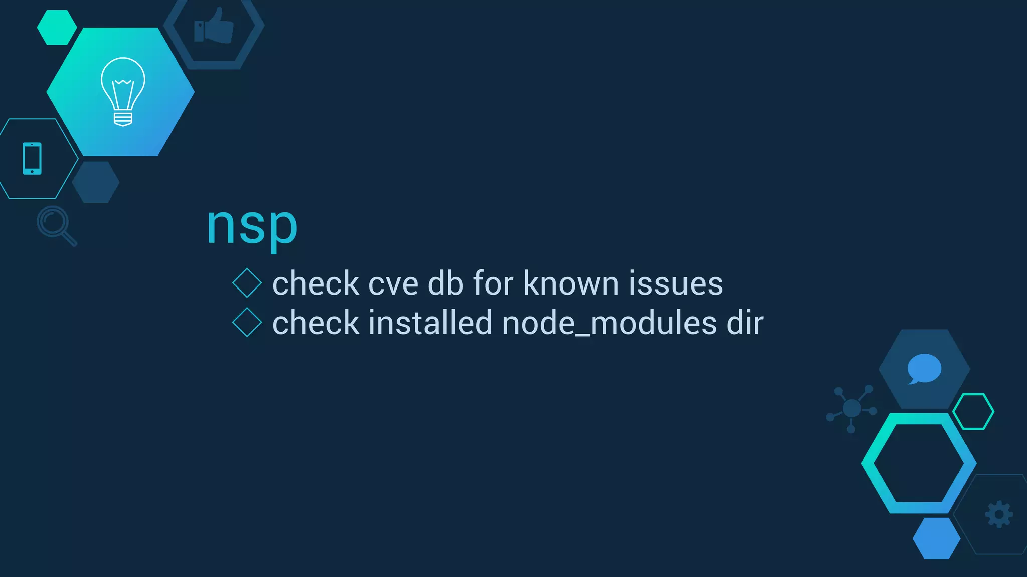 nsp
◇ check cve db for known issues
◇ check installed node_modules dir
 