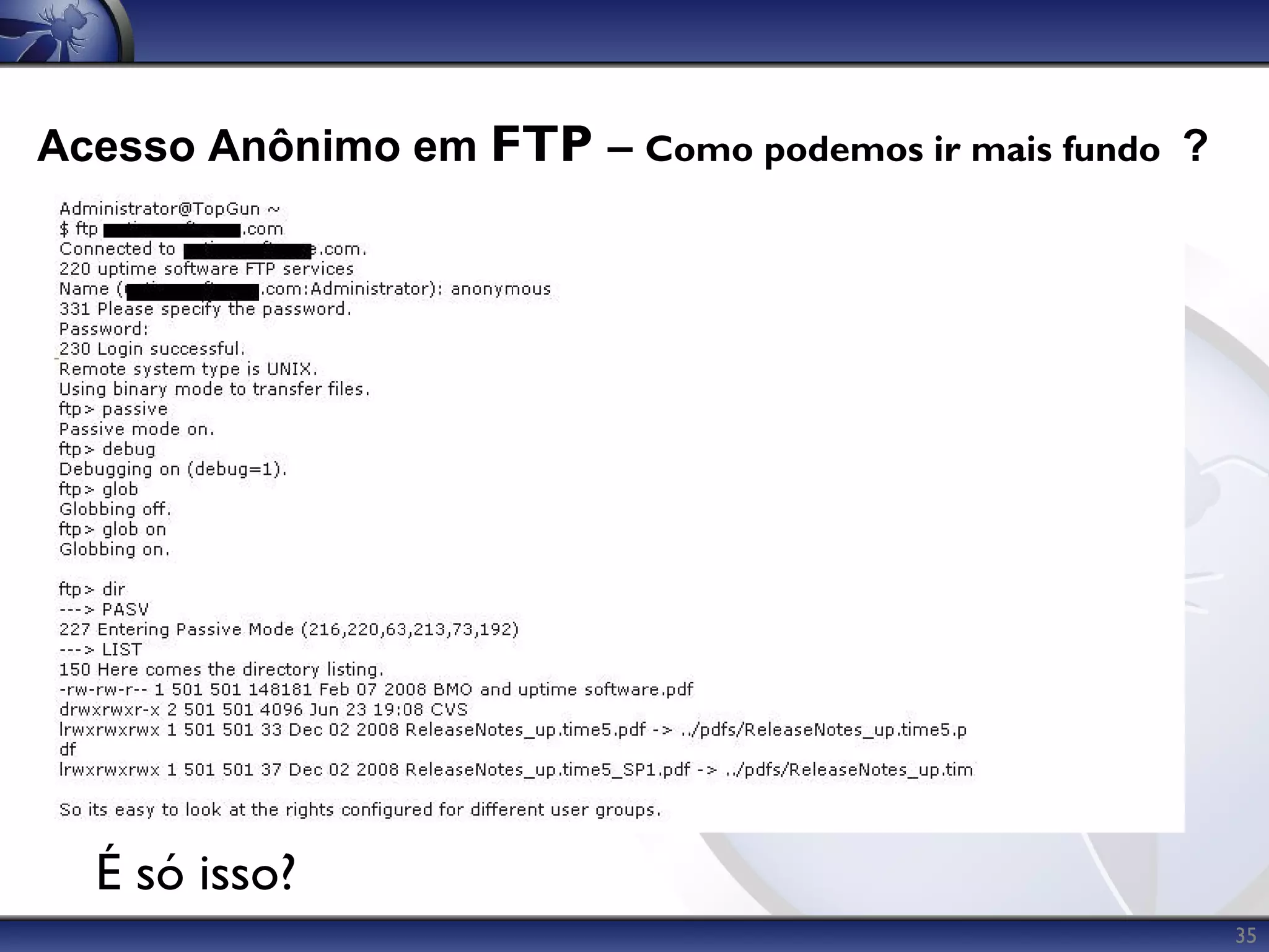 Acesso Anônimo em FTP – Como podemos ir mais fundo ?




  É só isso?
                                                       35
 