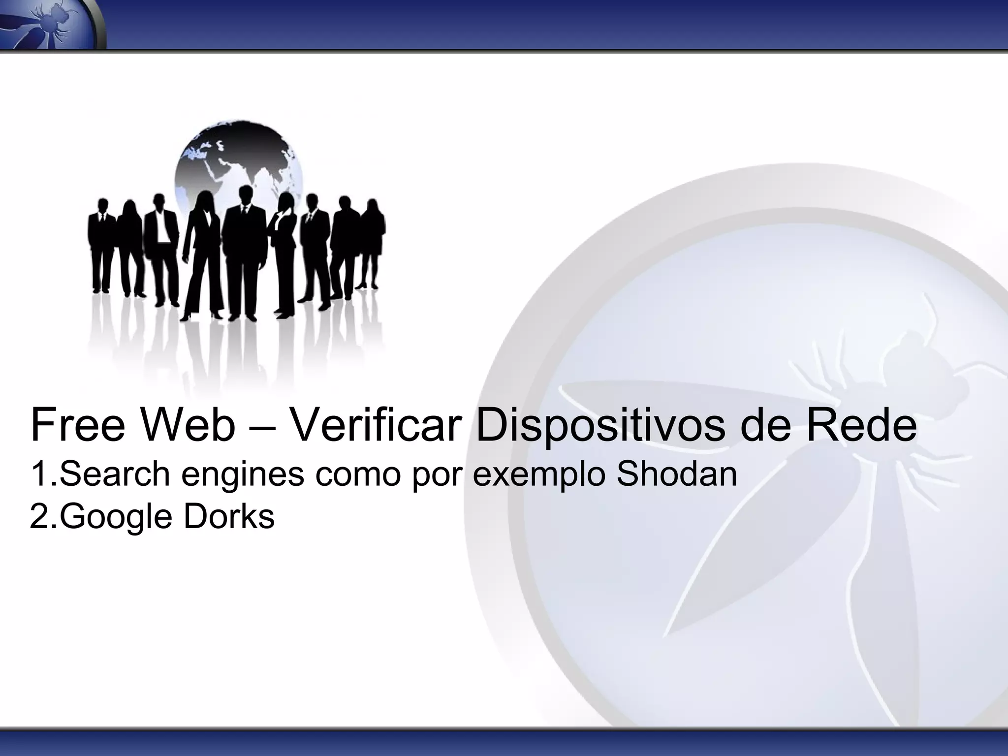 Free Web – Verificar Dispositivos de Rede
1.Search engines como por exemplo Shodan
2.Google Dorks
 