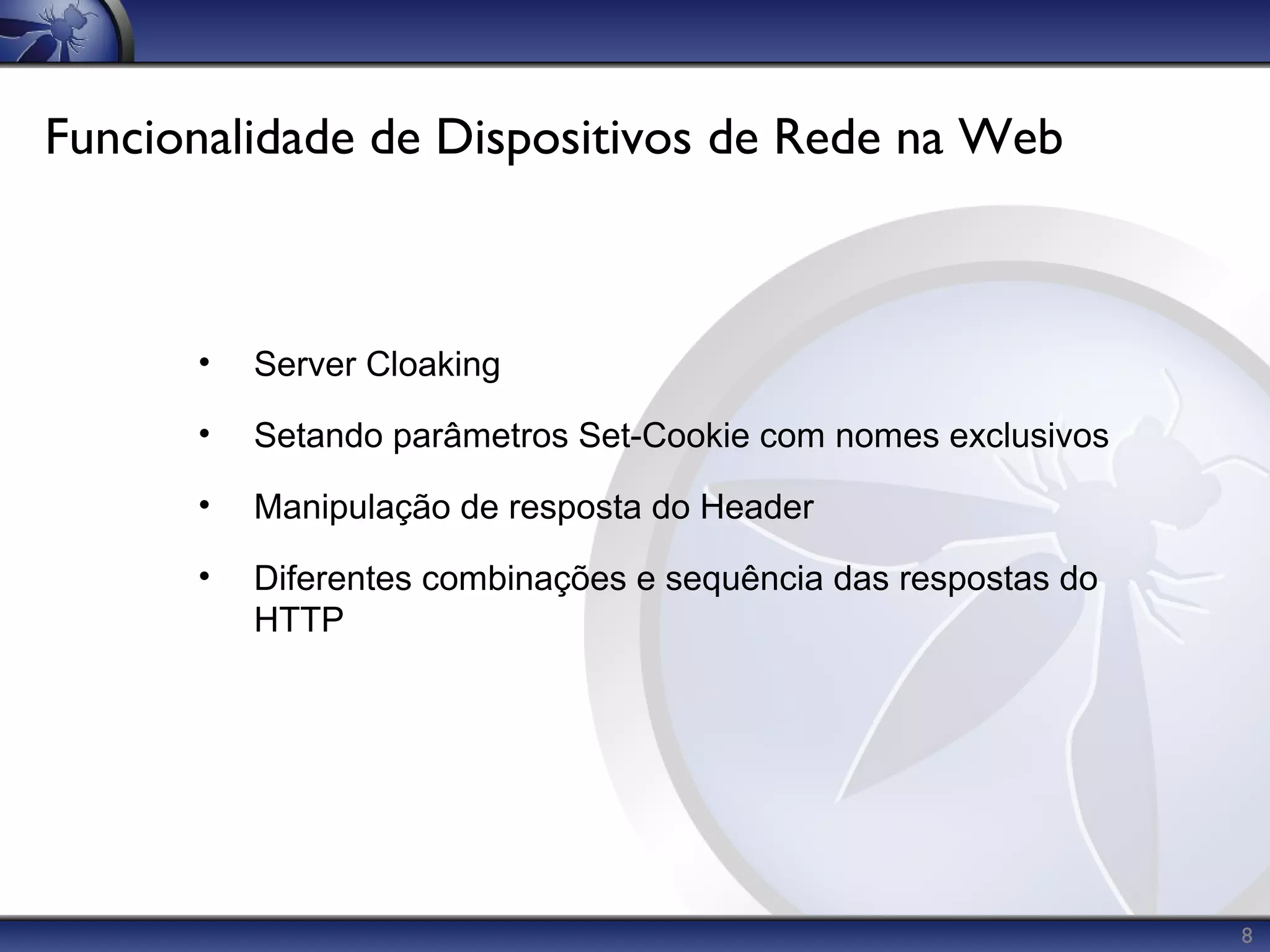 Funcionalidade de Dispositivos de Rede na Web



      •   Server Cloaking

      •   Setando parâmetros Set-Cookie com nomes exclusivos

      •   Manipulação de resposta do Header

      •   Diferentes combinações e sequência das respostas do
          HTTP




                                                                8
 