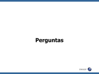 Perguntas




            OWASP
 