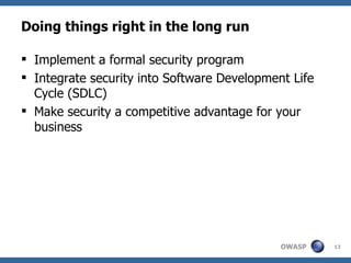 Doing things right in the long run Implement a formal security program Integrate security into Software Development Life Cycle (SDLC) Make security a competitive advantage for your business 