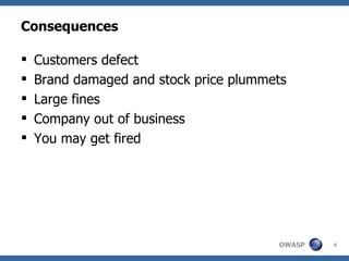 Consequences Customers defect Brand damaged and stock price plummets Large fines Company out of business You may get fired 