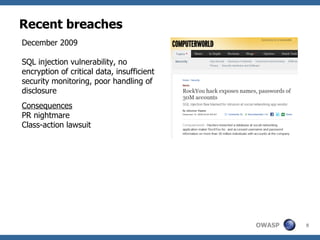 Recent breaches December 2009 SQL injection vulnerability, no encryption of critical data, insufficient security monitoring, poor handling of disclosure Consequences PR nightmare Class-action lawsuit 