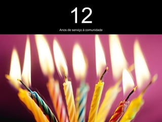 12
Anos de serviço à comunidade
 
