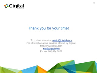 Thank you for your time!
To contact instructor: asethi@cigital.com
For information about services offered by Cigital:
http://www.cigital.com
info@cigital.com
Phone: 800.824.0022
40
 