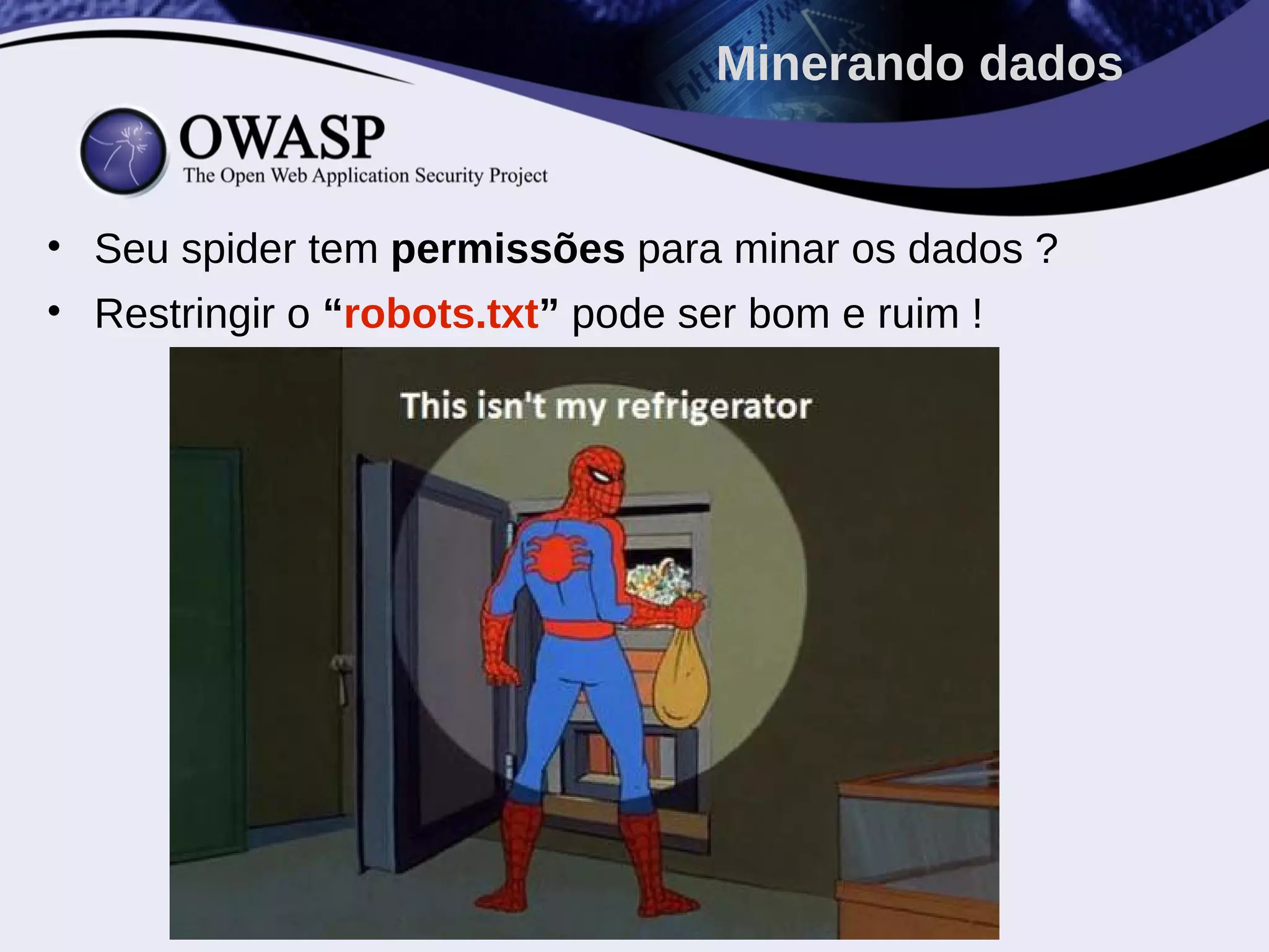 • Seu spider tem permissões para minar os dados ?
• Restringir o “robots.txt” pode ser bom e ruim !
Minerando dados
 