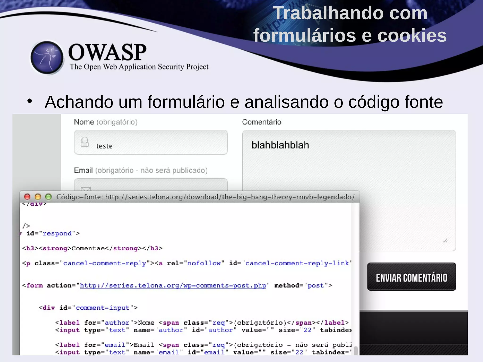 • Achando um formulário e analisando o código fonte
Trabalhando com
formulários e cookies
 