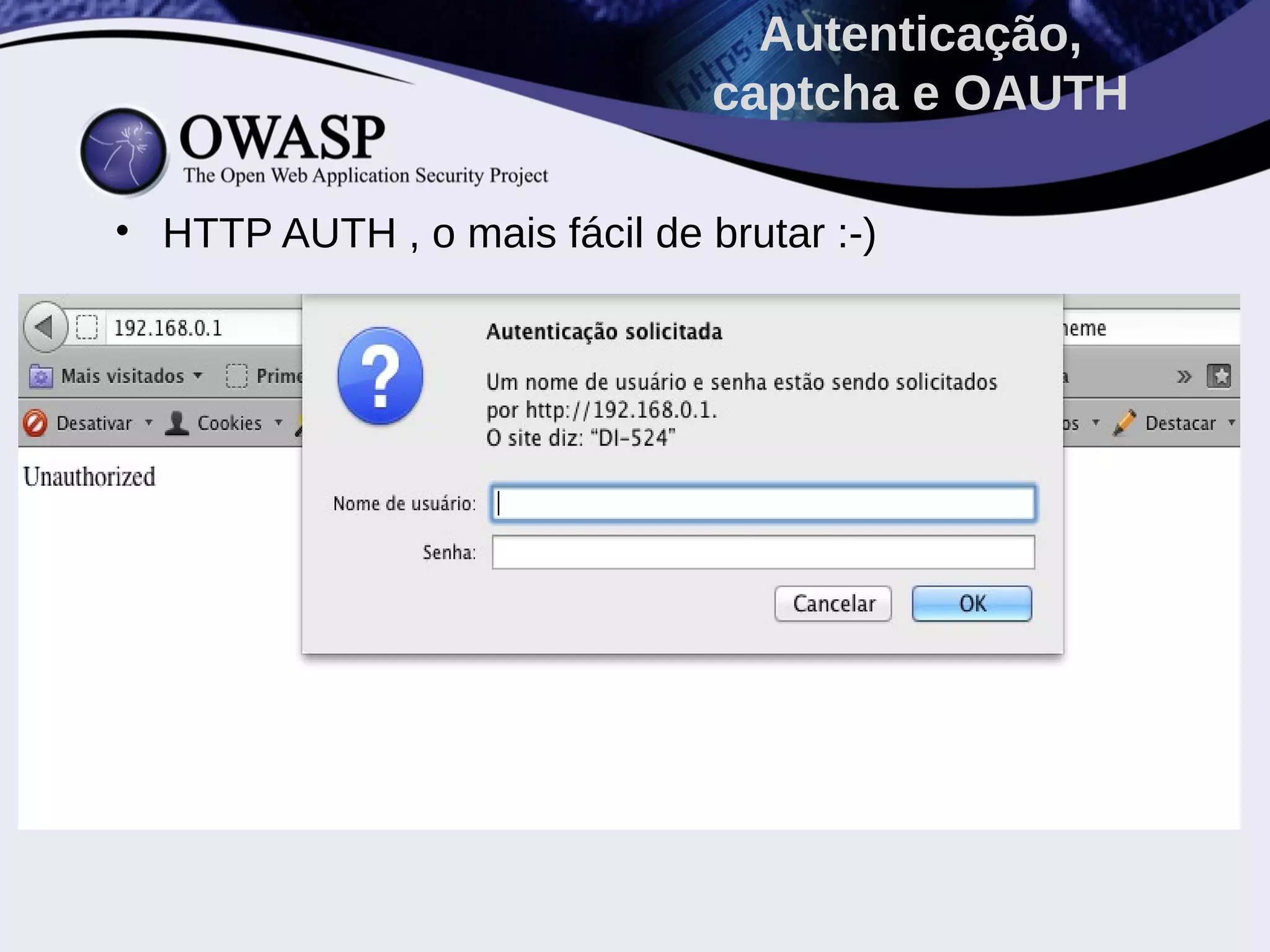 • HTTP AUTH , o mais fácil de brutar :-)
Autenticação,
captcha e OAUTH
 