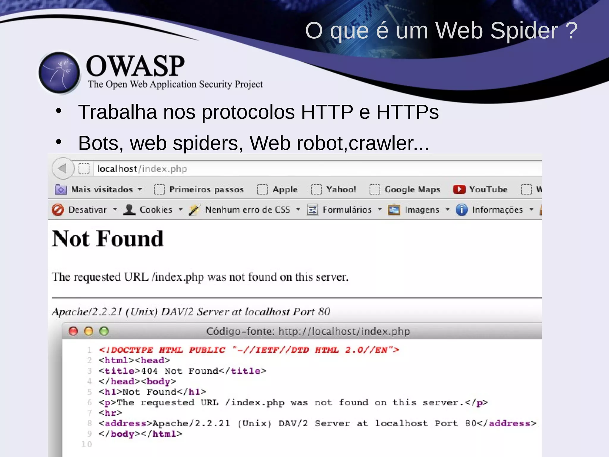 • Trabalha nos protocolos HTTP e HTTPs
• Bots, web spiders, Web robot,crawler...
O que é um Web Spider ?
 