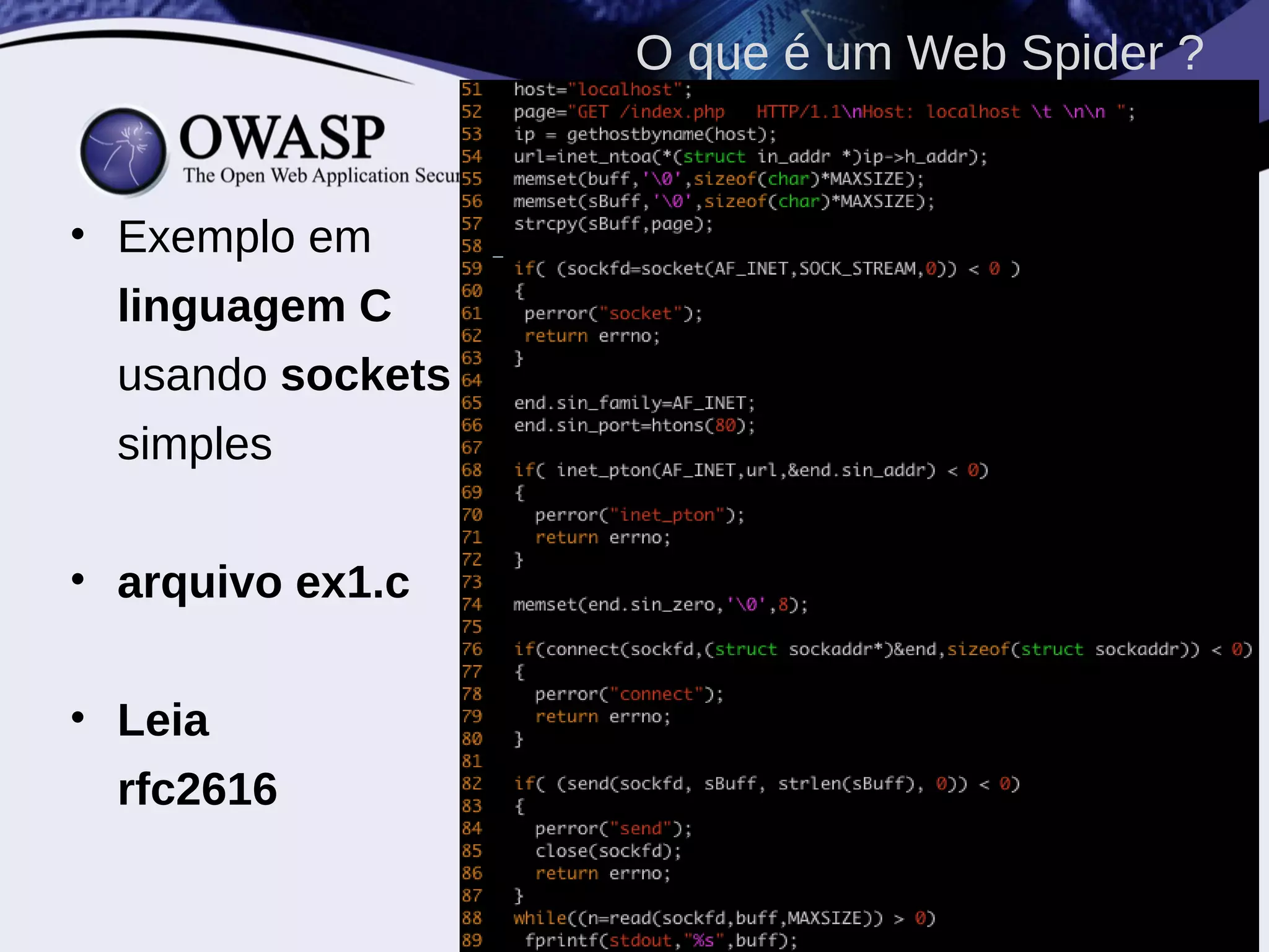 • Exemplo em
linguagem C
usando sockets
simples
• arquivo ex1.c
• Leia
rfc2616
O que é um Web Spider ?
 