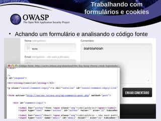• Achando um formulário e analisando o código fonte
Trabalhando com
formulários e cookies
 