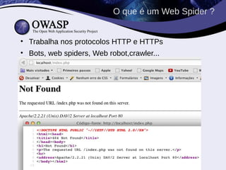 • Trabalha nos protocolos HTTP e HTTPs
• Bots, web spiders, Web robot,crawler...
O que é um Web Spider ?
 