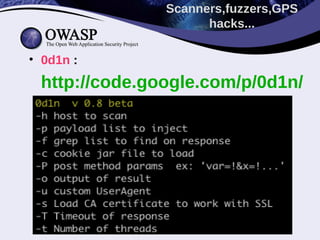 Scanners,fuzzers,GPS
                     hacks...

• 0d1n :
 http://code.google.com/p/0d1n/
 