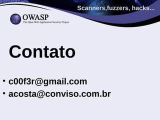 Scanners,fuzzers, hacks...




 Contato
• c00f3r@gmail.com
• acosta@conviso.com.br
 