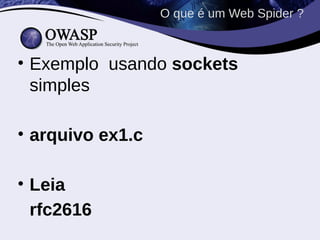 O que é um Web Spider ?



• Exemplo usando sockets
  simples

• arquivo ex1.c

• Leia
  rfc2616
 