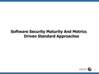 Software Security Maturity And Metrics Driven Standard Approaches   