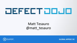 GLOBAL APPSEC DCTM
Matt Tesauro
@matt_tesauro
 