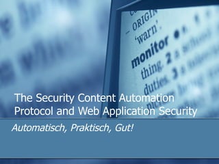 The Security Content Automation Protocol and Web Application Security Automatisch, Praktisch, Gut! 