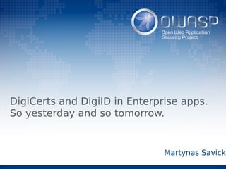 DigiCerts and DigiID in Enterprise apps.
So yesterday and so tomorrow.
Martynas Savicka
 