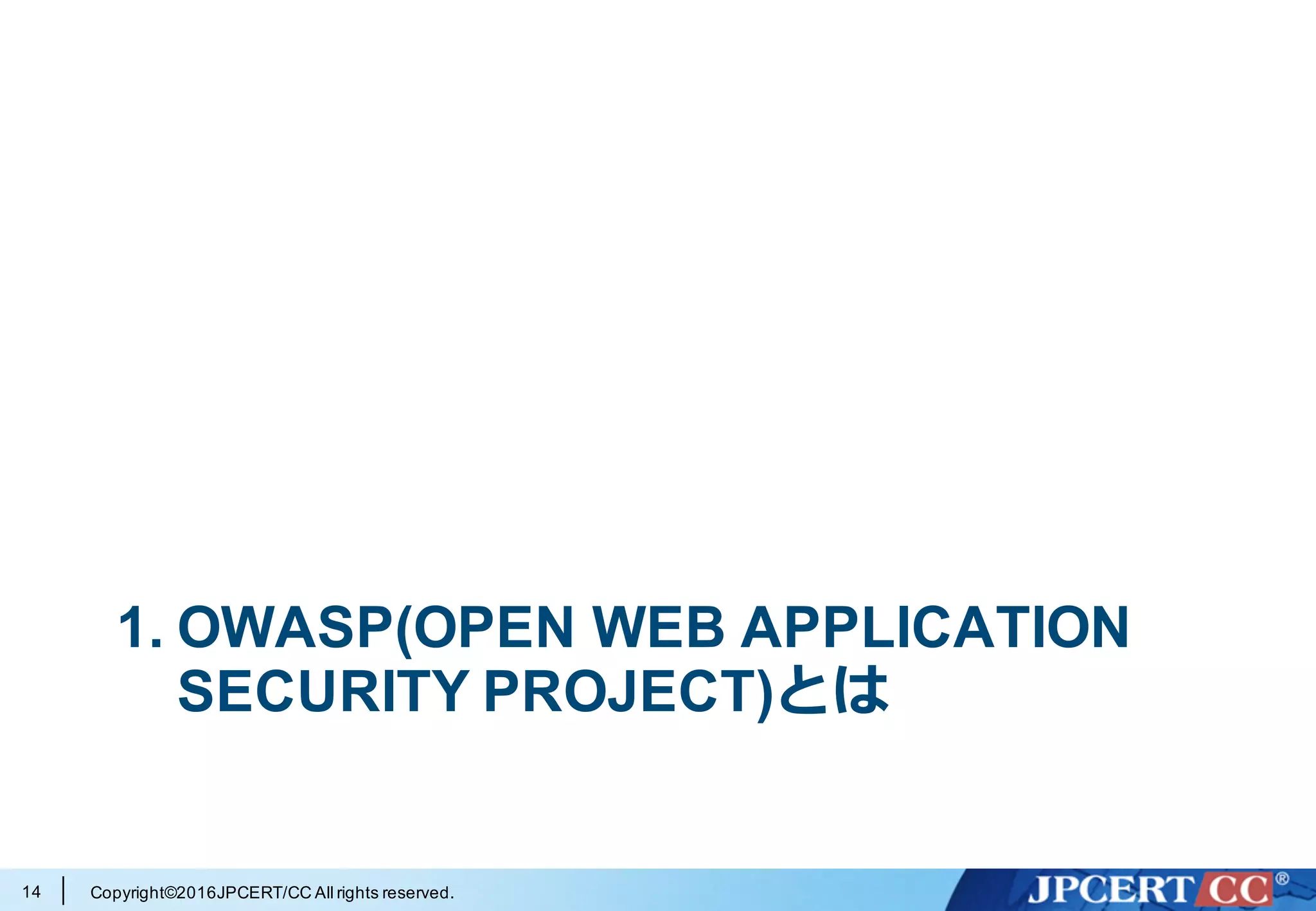 Copyright©2016JPCERT/CC All rights reserved.
1. OWASP(OPEN WEB APPLICATION
SECURITY PROJECT)とは
14
 