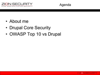 Agenda




• About me
• Drupal Core Security
• OWASP Top 10 vs Drupal
 
