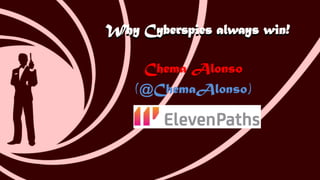 Why Cyberspies always win!Why Cyberspies always win!
Chema Alonso
(@ChemaAlonso)
 