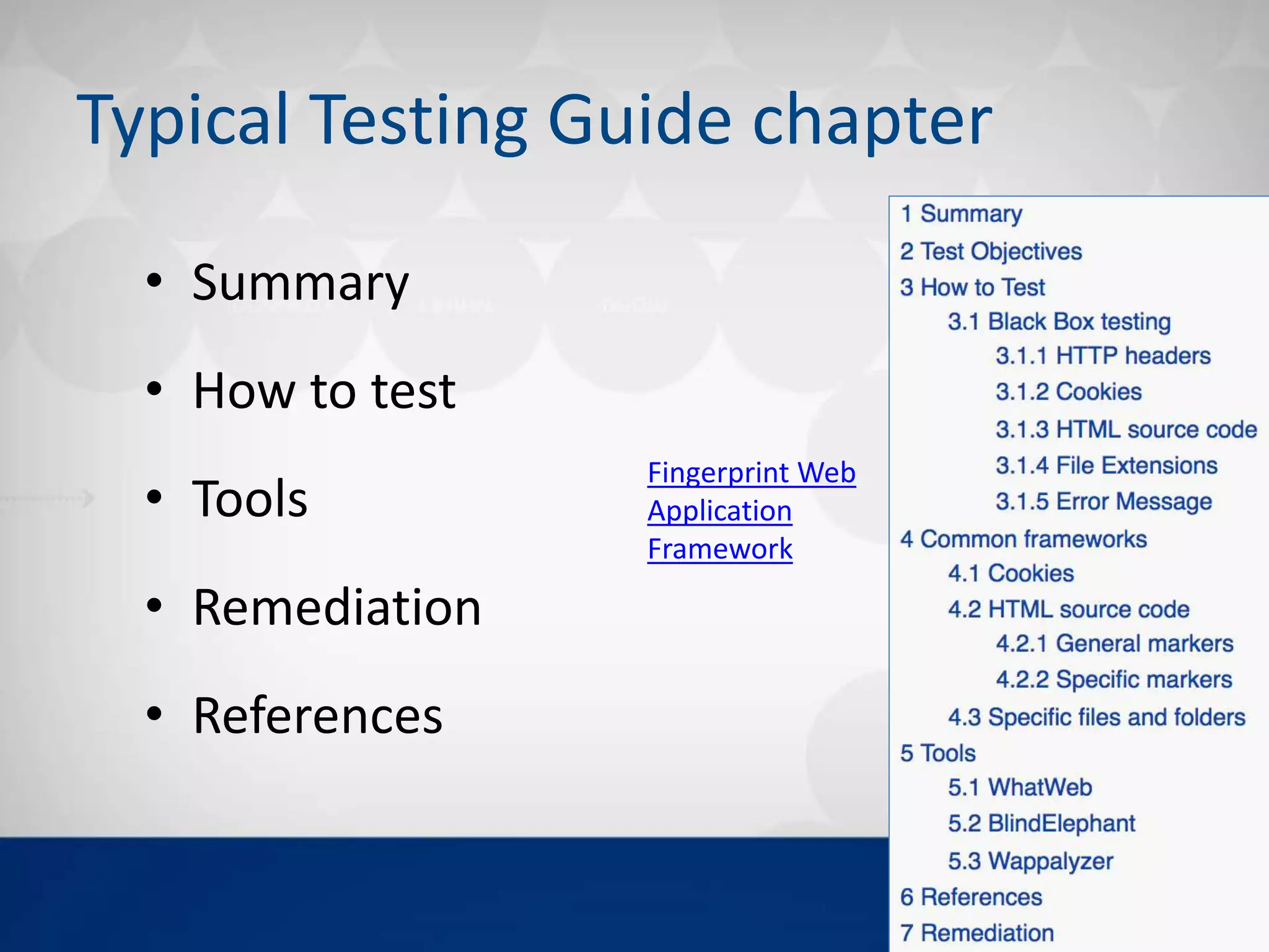 Typical Testing Guide chapter
• Summary
• How to test
• Tools
• Remediation
• References
Fingerprint Web
Application
Framework
 