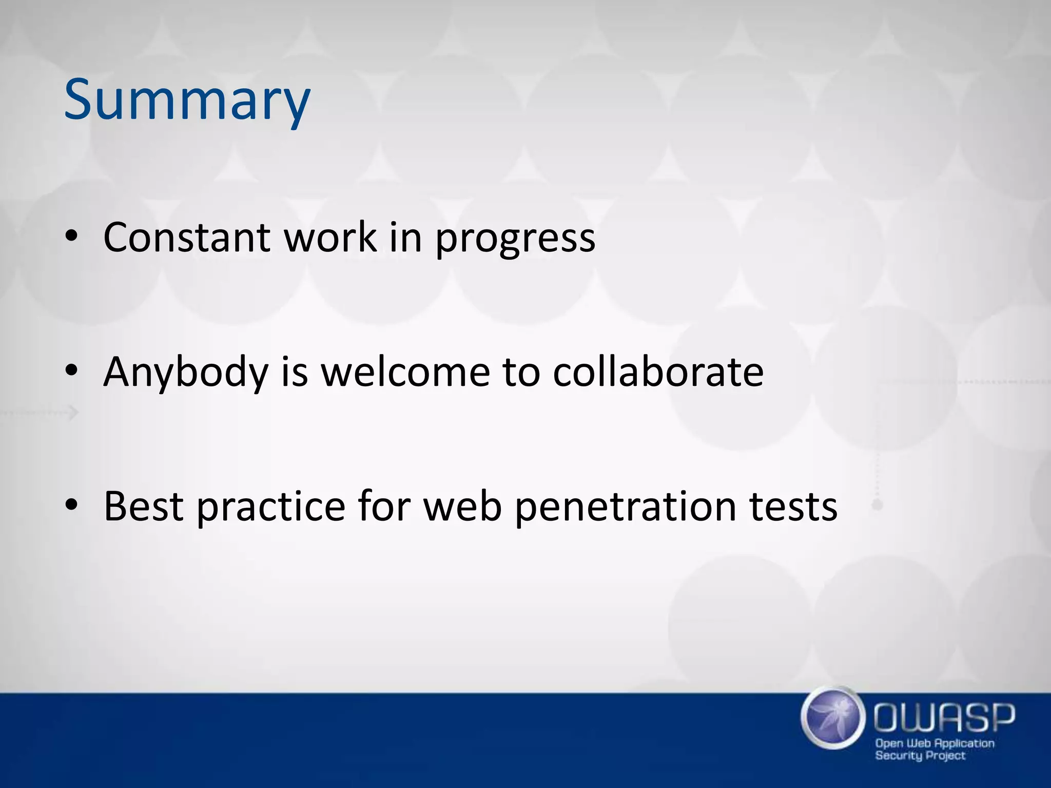 Summary
• Constant work in progress
• Anybody is welcome to collaborate
• Best practice for web penetration tests
 