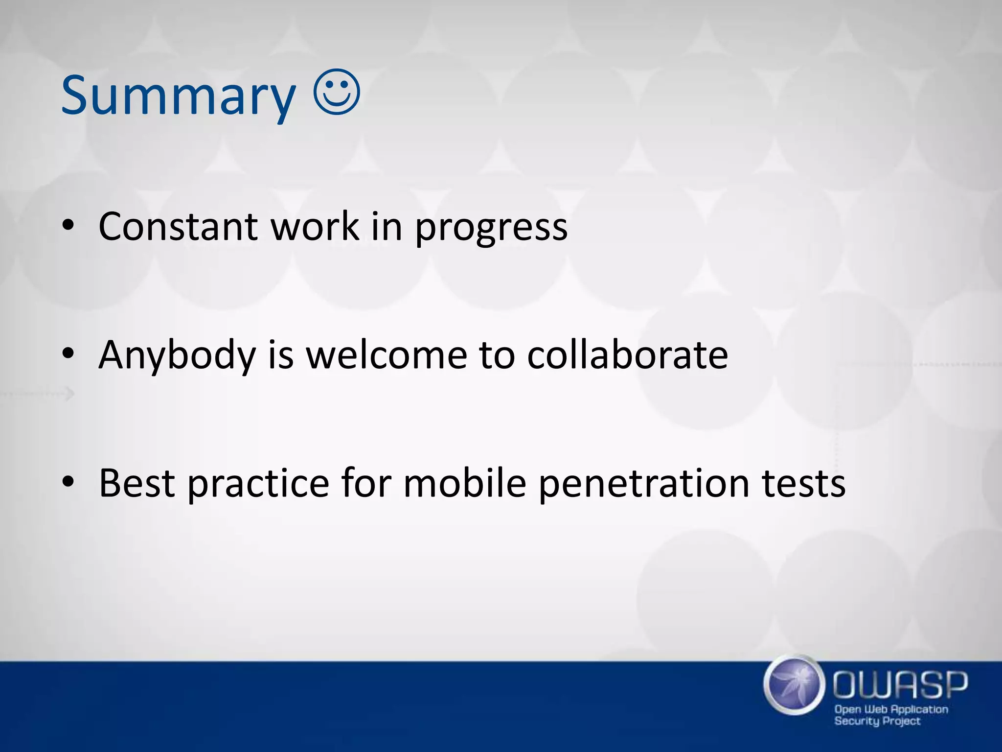 Summary 
• Constant work in progress
• Anybody is welcome to collaborate
• Best practice for mobile penetration tests
 