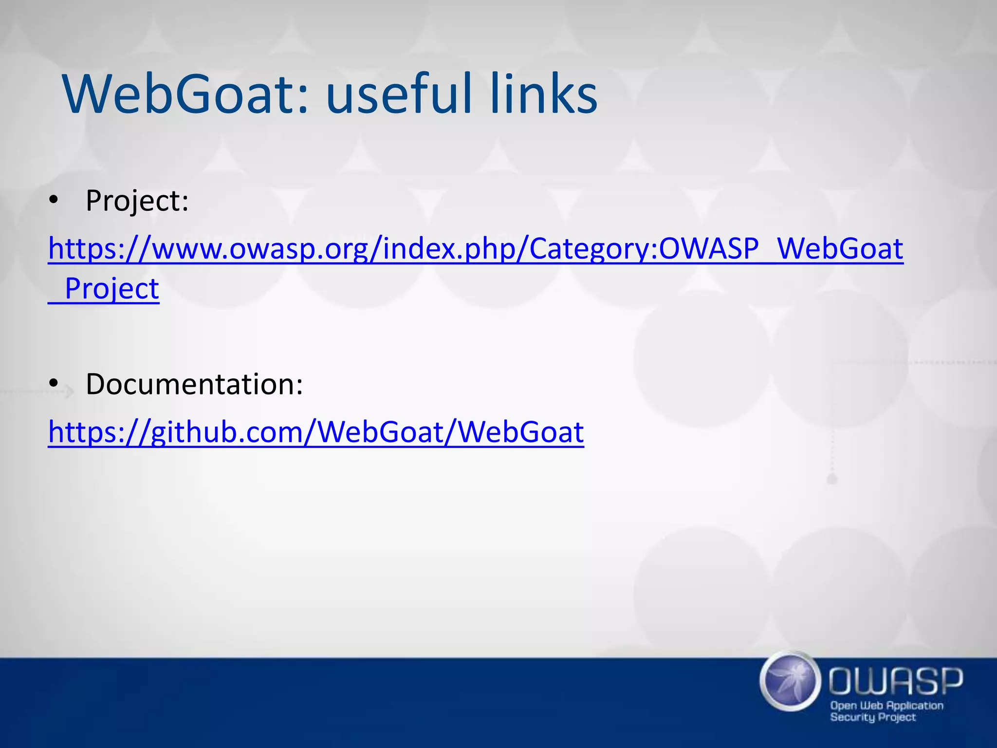 WebGoat: useful links
• Project:
https://www.owasp.org/index.php/Category:OWASP_WebGoat
_Project
• Documentation:
https://github.com/WebGoat/WebGoat
 