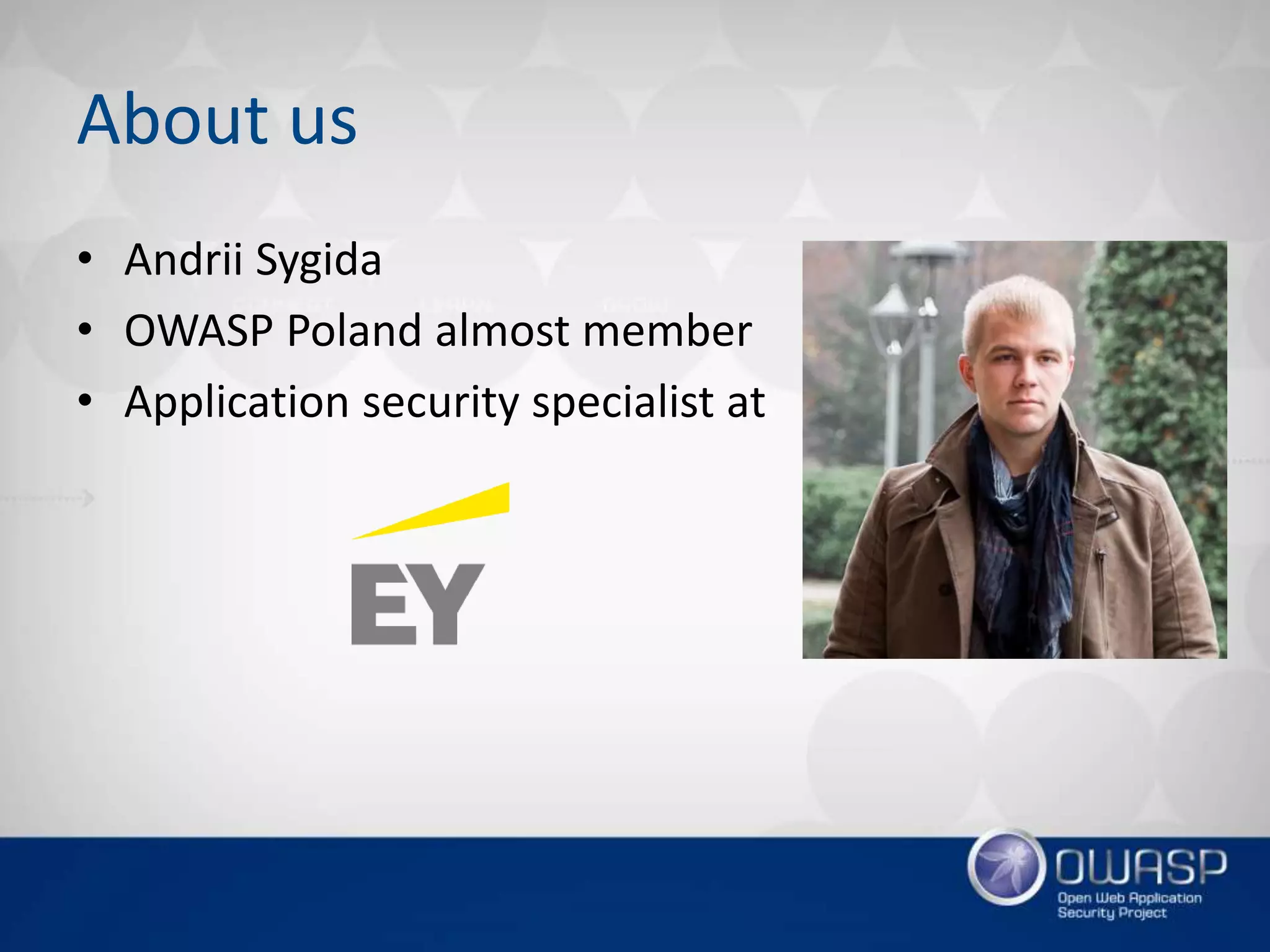 About us
• Andrii Sygida
• OWASP Poland almost member
• Application security specialist at
 