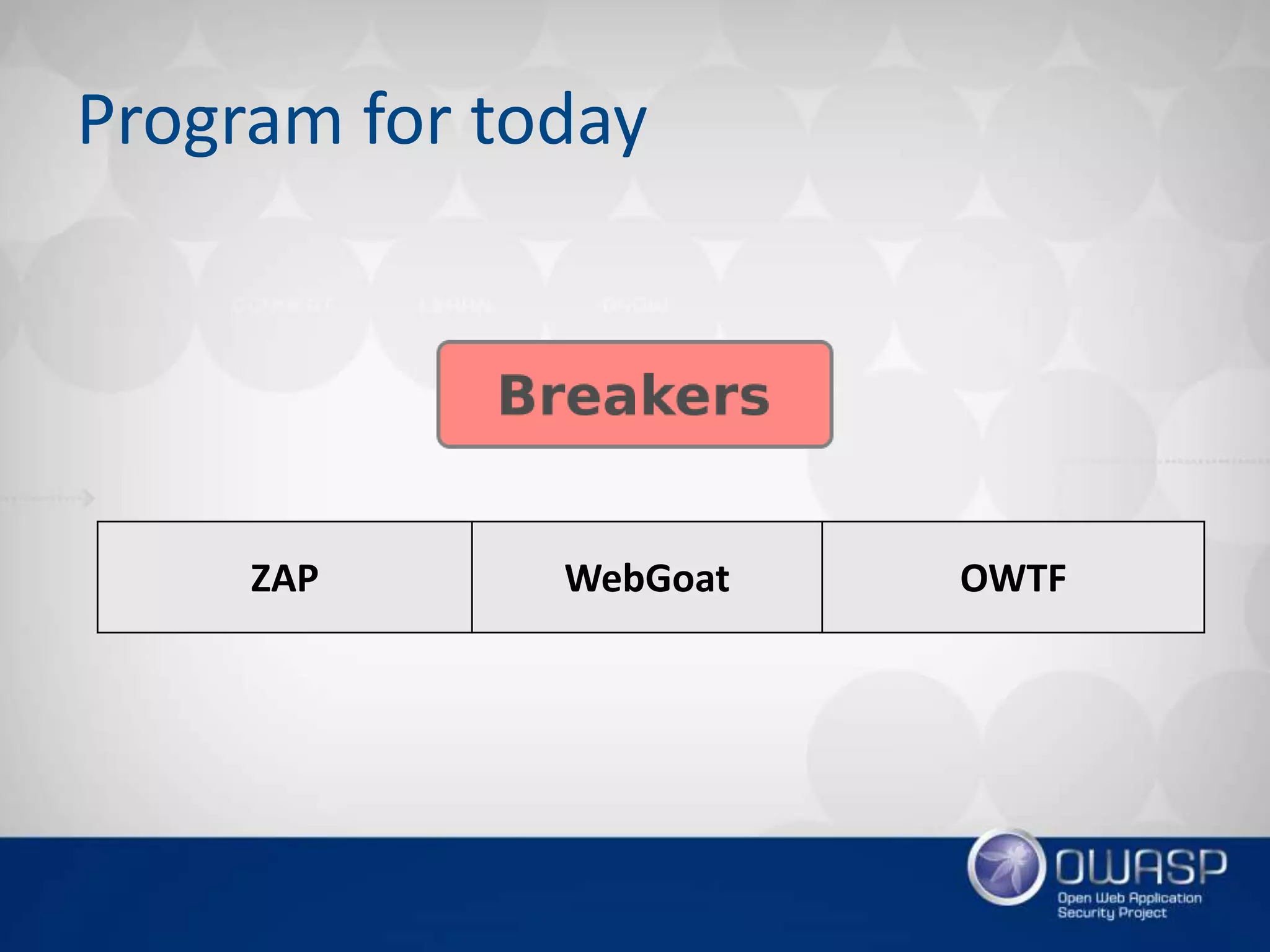 Program for today
ZAP WebGoat OWTF
 