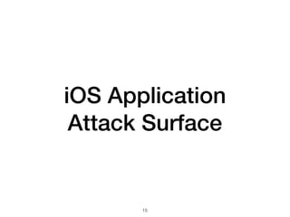 iOS Application
Attack Surface
15
 