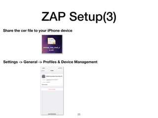ZAP Setup(3)
25
Share the cer ﬁle to your iPhone device
Settings -> General -> Proﬁles & Device Management
 