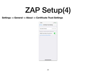 ZAP Setup(4)
26
Settings -> General -> About -> Certiﬁcate Trust Settings
 
