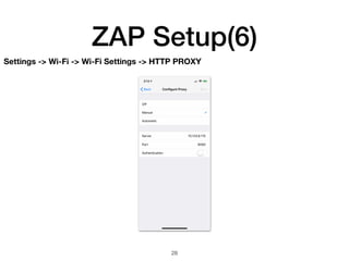ZAP Setup(6)
28
Settings -> Wi-Fi -> Wi-Fi Settings -> HTTP PROXY
 