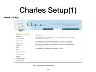 Charles Setup(1)
31
https://www.charlesproxy.com/documentation/
Install the App
 