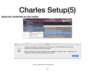 Charles Setup(5)
35
https://www.charlesproxy.com/documentation/
Setup the certiﬁcate for the mobile
 