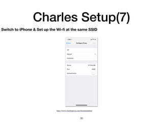 Charles Setup(7)
36
https://www.charlesproxy.com/documentation/
Switch to iPhone & Set up the Wi-ﬁ at the same SSID
 
