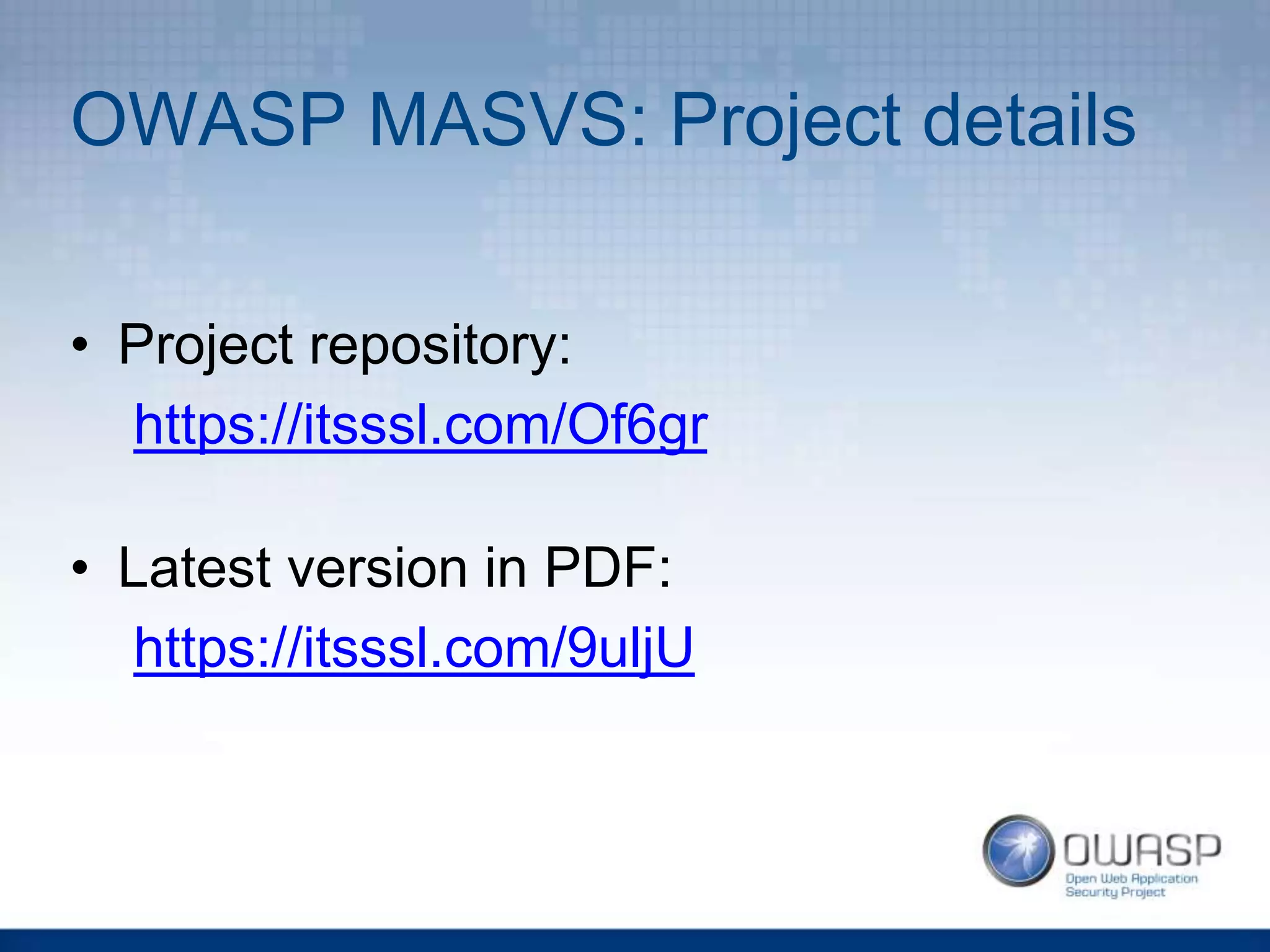 OWASP MASVS: Project details
• Project repository:
https://itsssl.com/Of6gr
• Latest version in PDF:
https://itsssl.com/9uljU
 