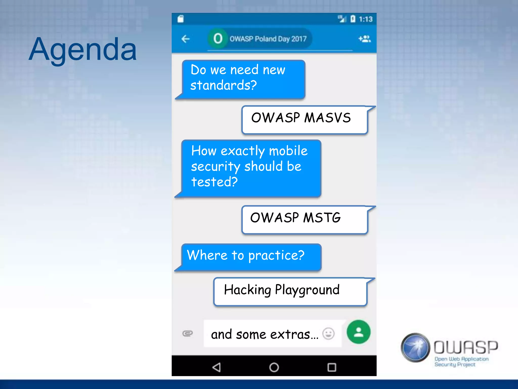 Agenda
OWASP MASVS
OWASP MSTG
Hacking Playground
Do we need new
standards?
How exactly mobile
security should be
tested?
Where to practice?
and some extras…
 