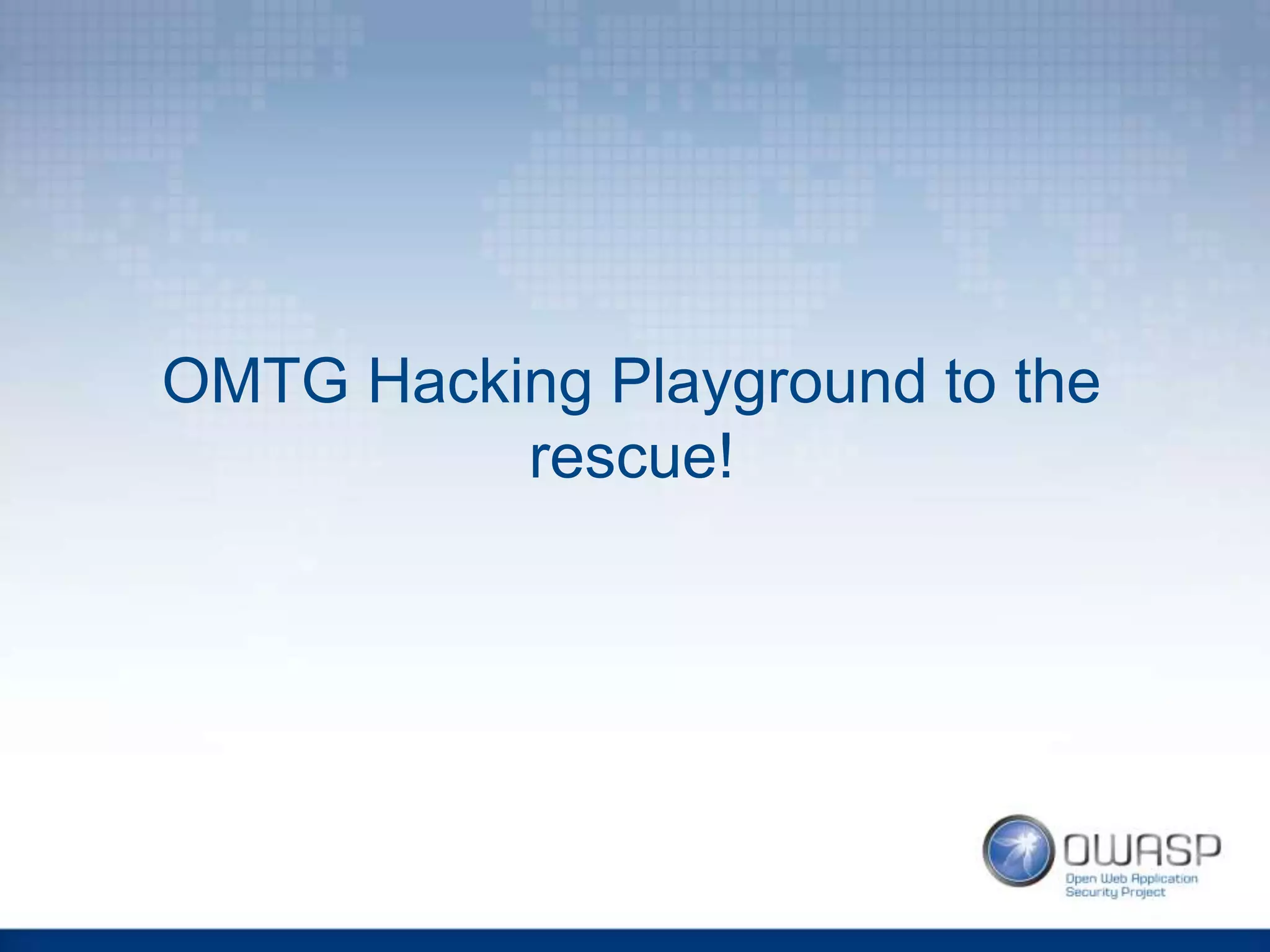OMTG Hacking Playground to the
rescue!
 