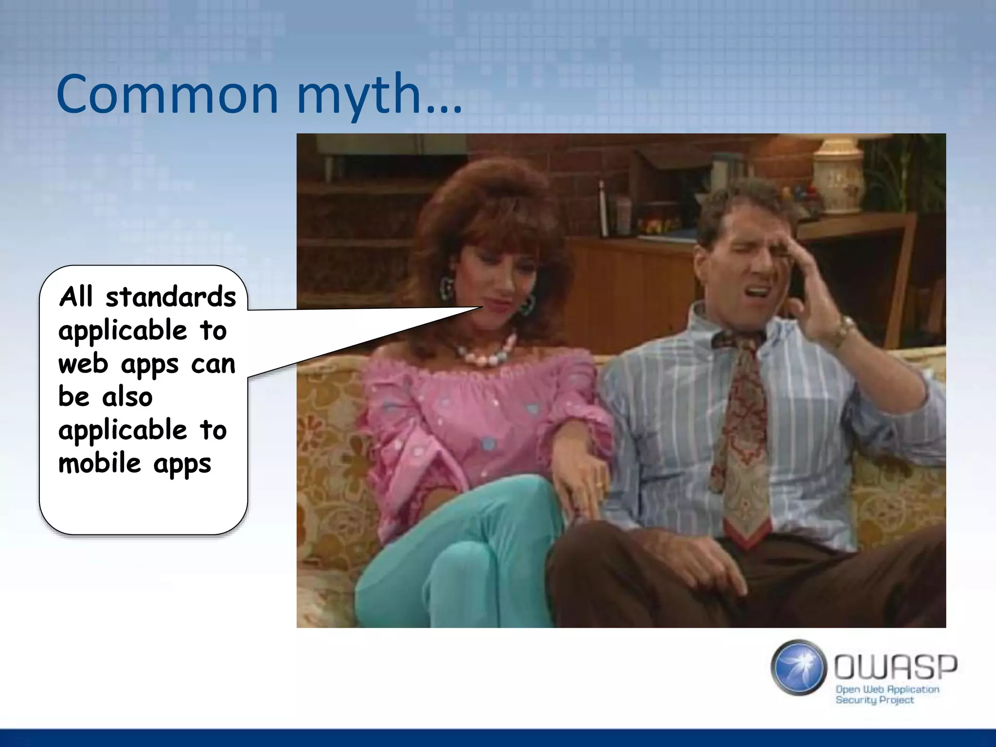Common myth…
All standards
applicable to
web apps can
be also
applicable to
mobile apps
 