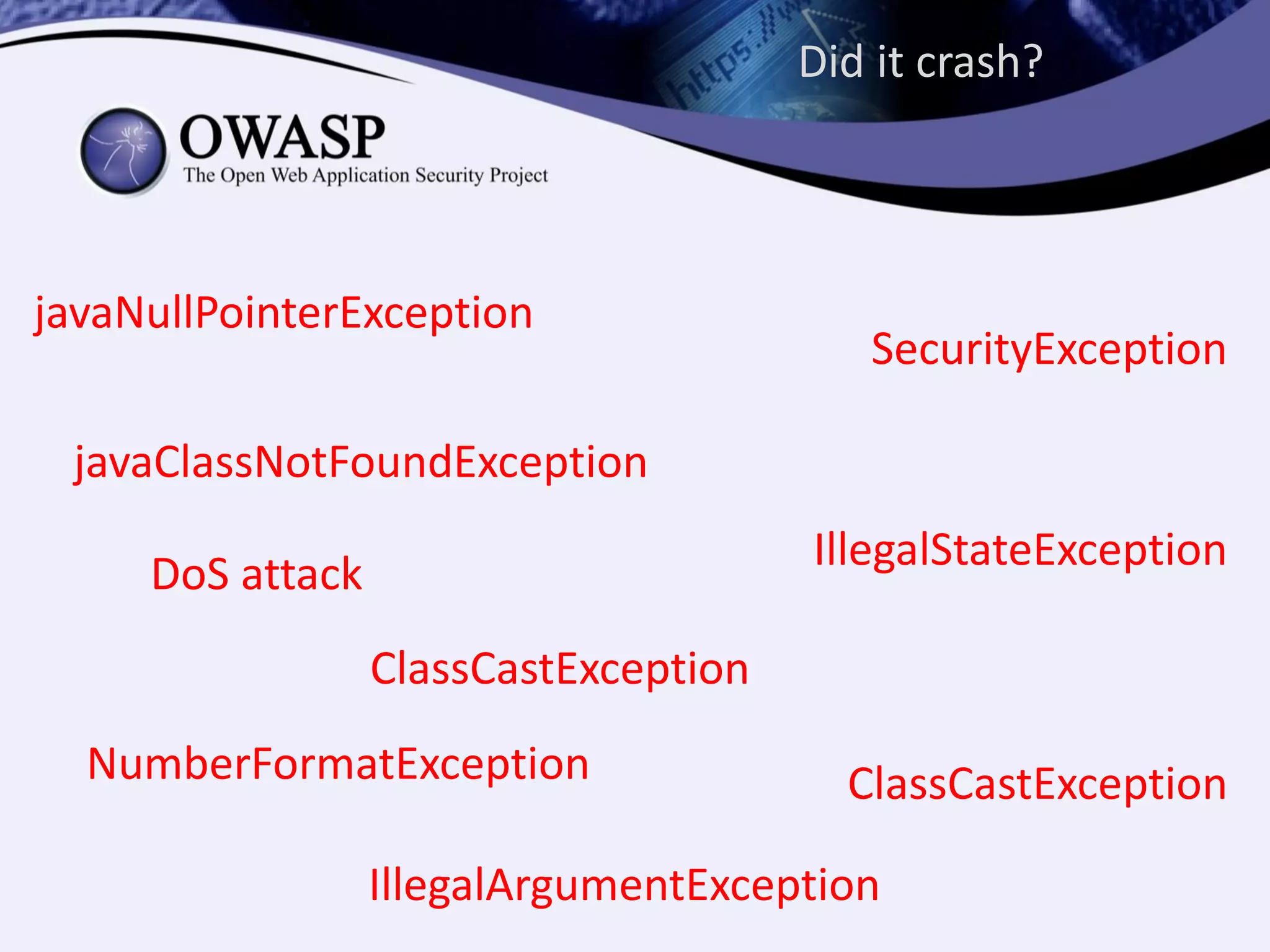 Did it crash?
javaClassNotFoundException
javaNullPointerException
DoS attack
IllegalArgumentException
SecurityException
ClassCastException
IllegalStateException
ClassCastExceptionNumberFormatException
 